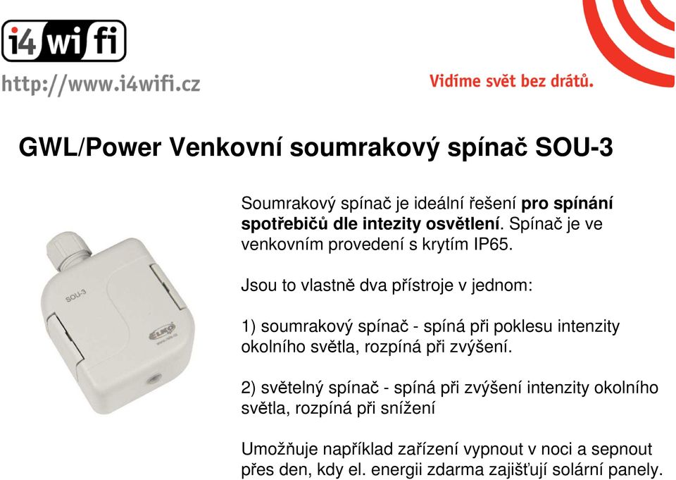 Jsou to vlastně dva přístroje v jednom: 1) soumrakový spínač - spíná při poklesu intenzity okolního světla, rozpíná při
