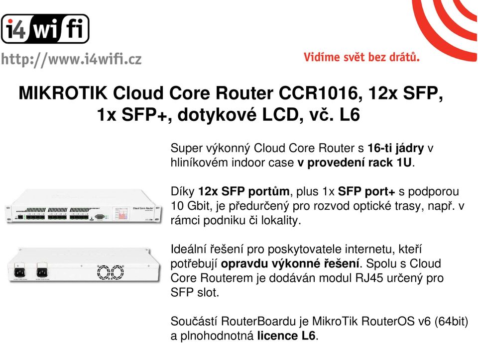 Díky 12x SFP portům, plus 1x SFP port+ s podporou 10 Gbit, je předurčený pro rozvod optické trasy, např. v rámci podniku či lokality.