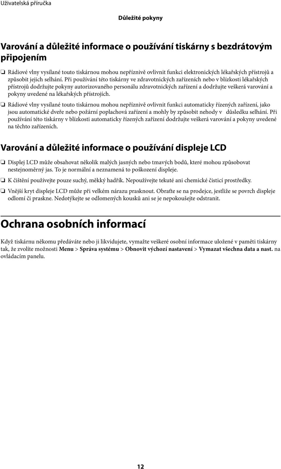 Při používání této tiskárny ve zdravotnických zařízeních nebo v blízkosti lékařských přístrojů dodržujte pokyny autorizovaného personálu zdravotnických zařízení a dodržujte veškerá varování a pokyny