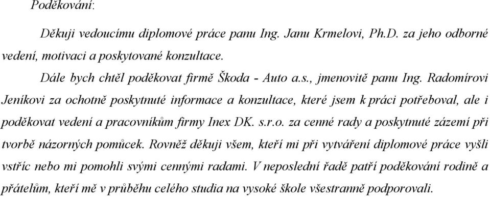 Radomírovi Jeníkovi za ochotně poskytnuté informace a konzultace, které jsem k práci potřeboval, ale i poděkovat vedení a pracovníkům firmy Inex DK. s.r.o. za cenné rady a poskytnuté zázemí při tvorbě názorných pomůcek.