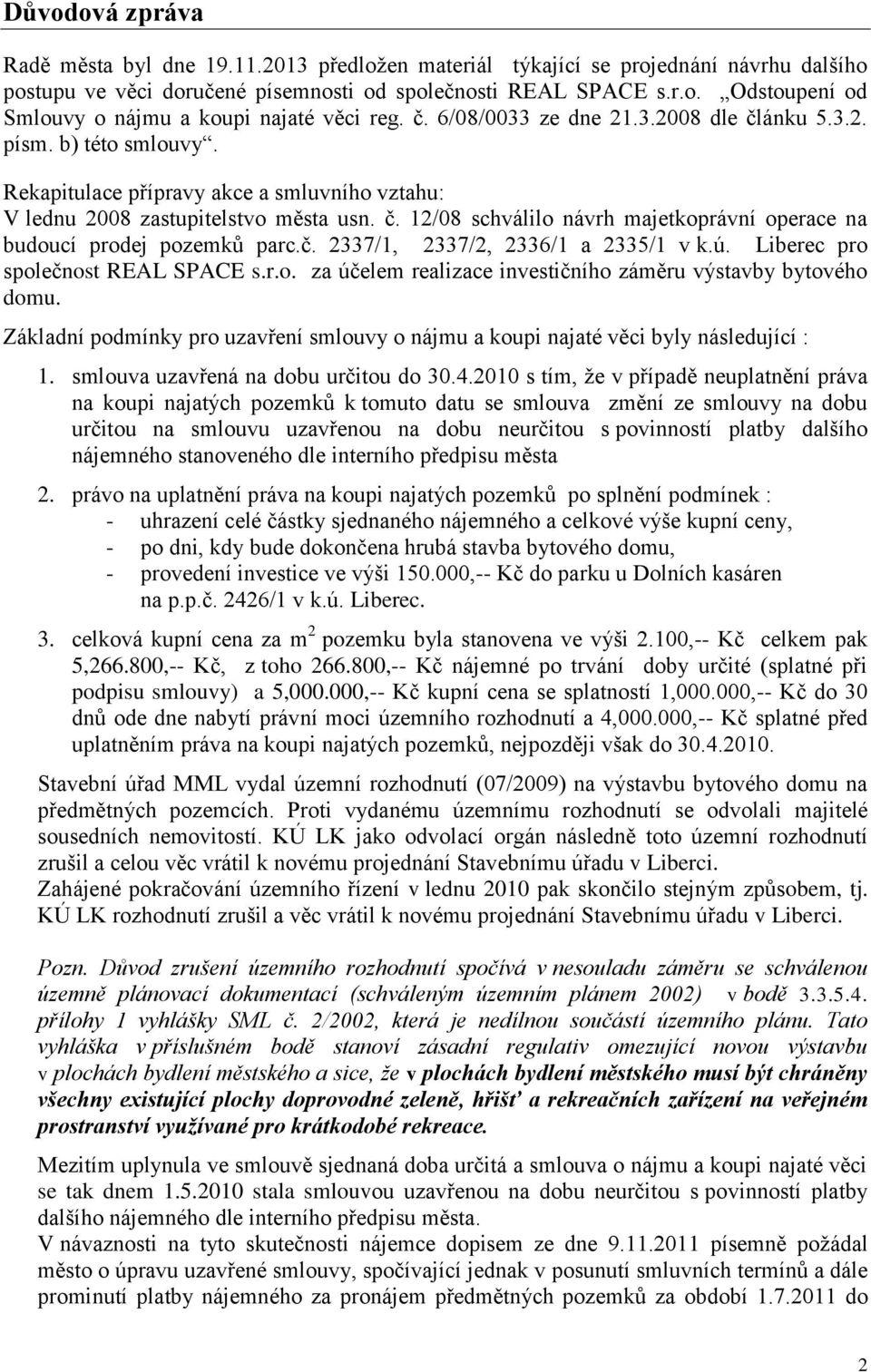 č. 2337/1, 2337/2, 2336/1 a 2335/1 v k.ú. Liberec pro společnost REAL SPACE s.r.o. za účelem realizace investičního záměru výstavby bytového domu.
