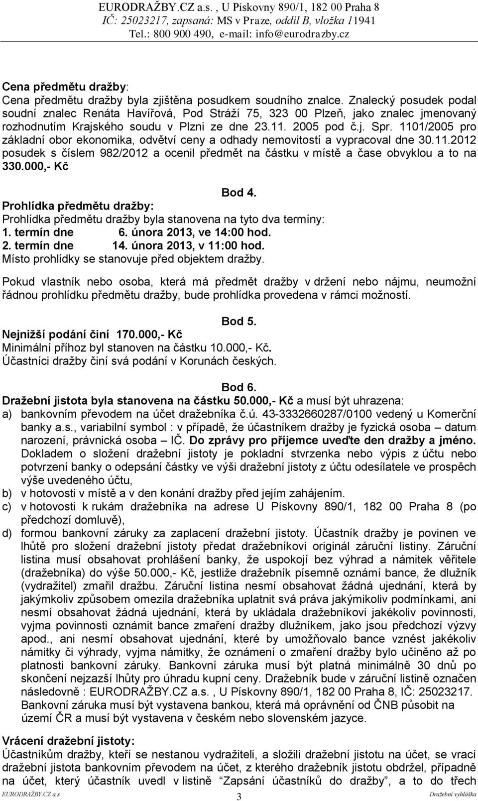 1101/2005 pro základní obor ekonomika, odvětví ceny a odhady nemovitostí a vypracoval dne 30.11.2012 posudek s číslem 982/2012 a ocenil předmět na částku v místě a čase obvyklou a to na 330.