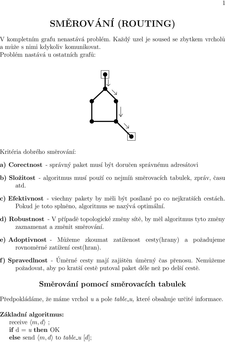 zpráv, času atd. c) Efektivnost - všechny pakety by měli být posílané po co nejkratších cestách. Pokud je toto splněno, algoritmus se nazývá optimální.