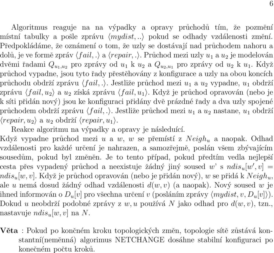 . Průchod mezi uzly u 1 a u 2 je modelován dvěmi řadami Q u1,u 2 pro zprávy od u 1 k u 2 a Q u2,u 1 pro zprávy od u 2 k u 1.