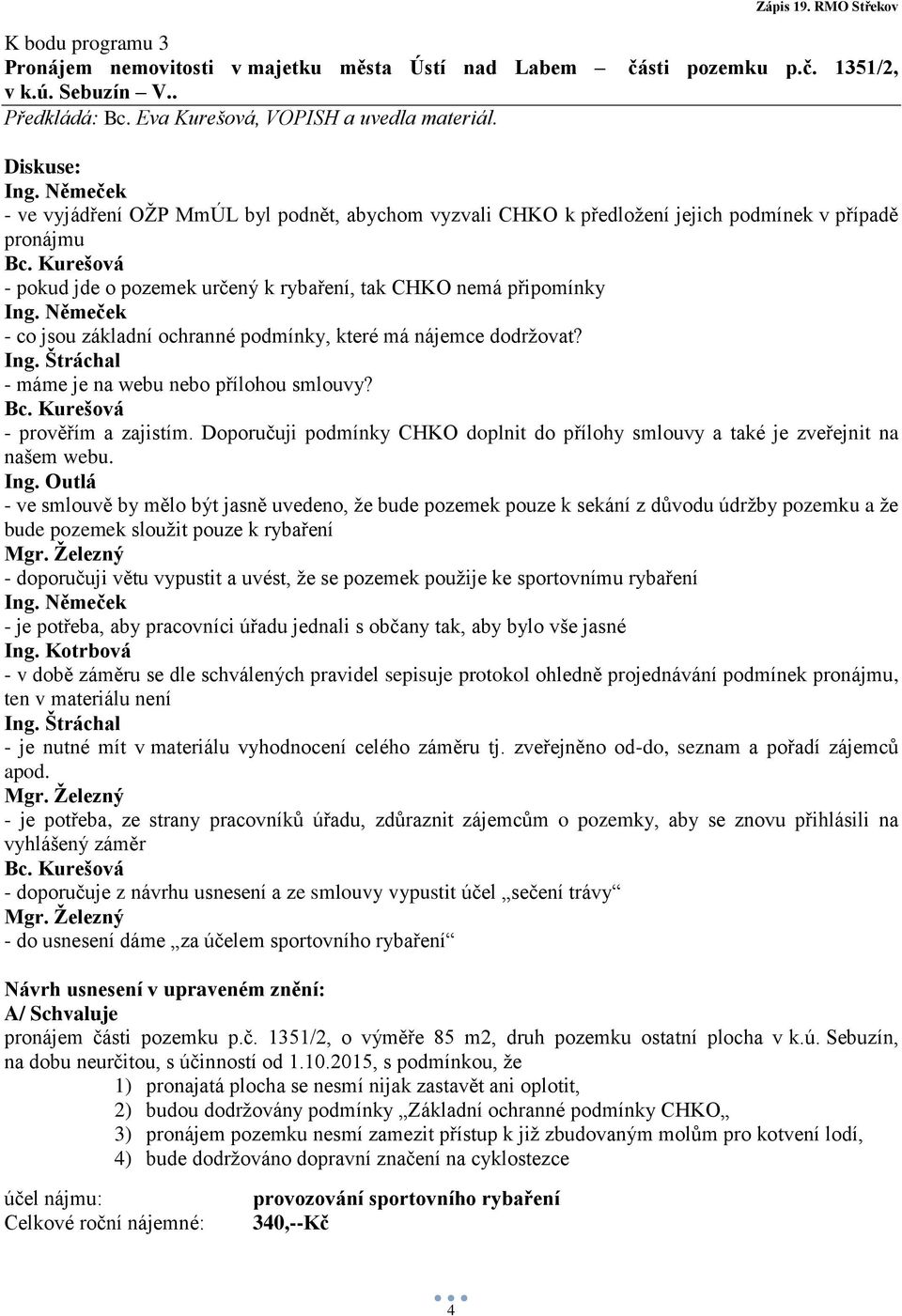 ochranné podmínky, které má nájemce dodržovat? - máme je na webu nebo přílohou smlouvy? - prověřím a zajistím. Doporučuji podmínky CHKO doplnit do přílohy smlouvy a také je zveřejnit na našem webu.