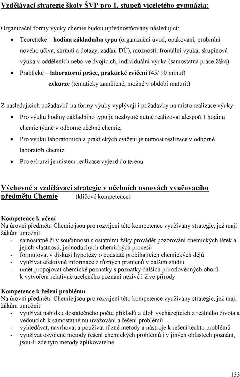 zadání DÚ), možnosti: frontální výuka, skupinová výuka v odděleních nebo ve dvojicích, individuální výuka (samostatná práce žáka) Praktické laboratorní práce, praktické (45/ 90 minut) exkurze