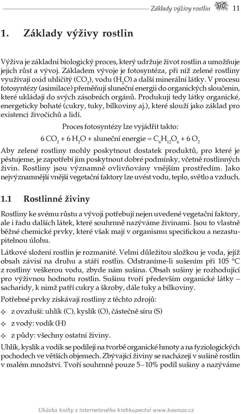 V procesu fotosyntézy (asimilace) přeměňují sluneční energii do organických sloučenin, které ukládají do svých zásobních orgánů.