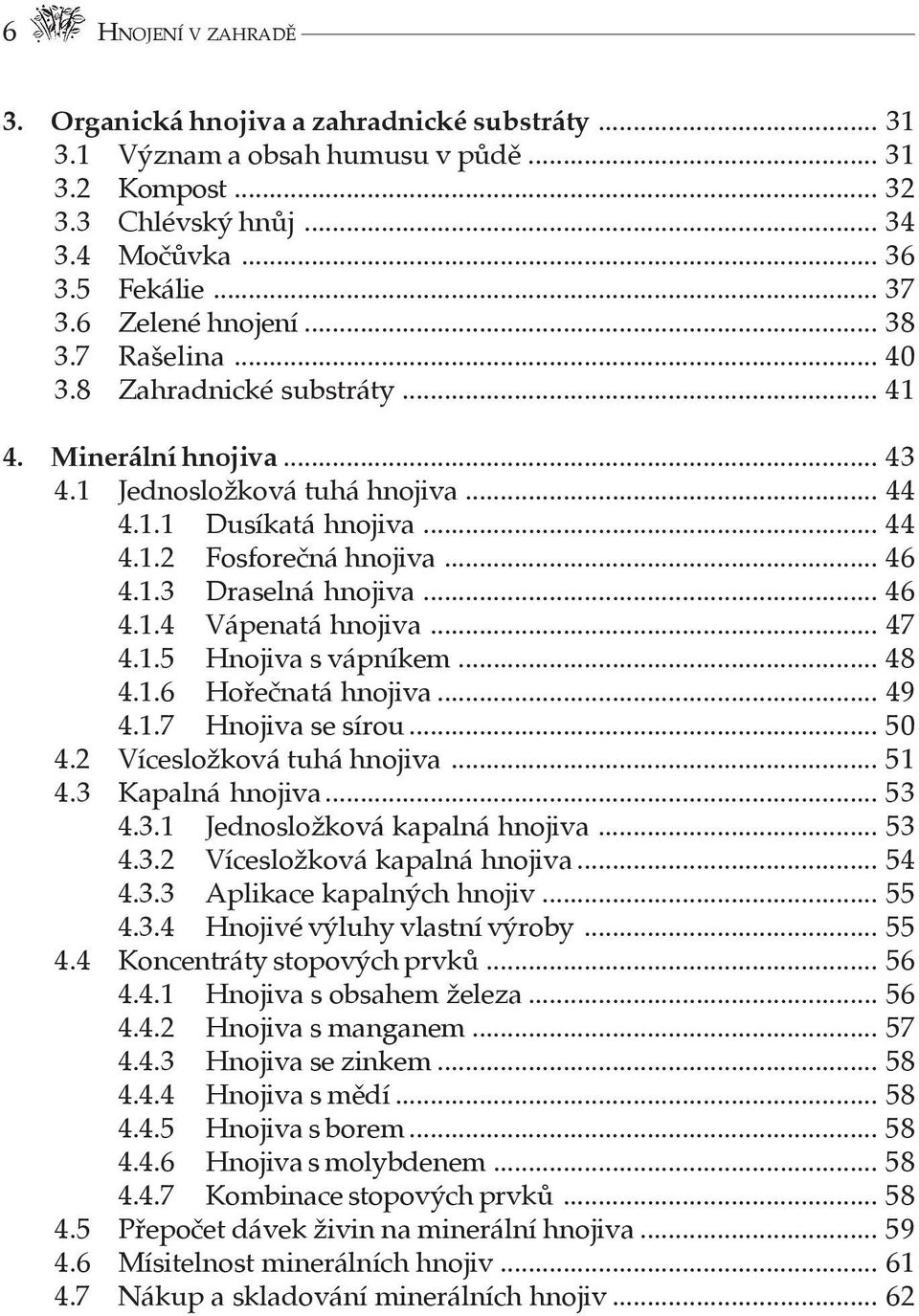 Minerální hnojiva... 43 4.1 Jednosložková tuhá hnojiva... 44 4.1.1 Dusíkatá hnojiva... 44 4.1.2 Fosforečná hnojiva... 46 4.1.3 Draselná hnojiva... 46 4.1.4 Vápenatá hnojiva... 47 4.1.5 Hnojiva s vápníkem.