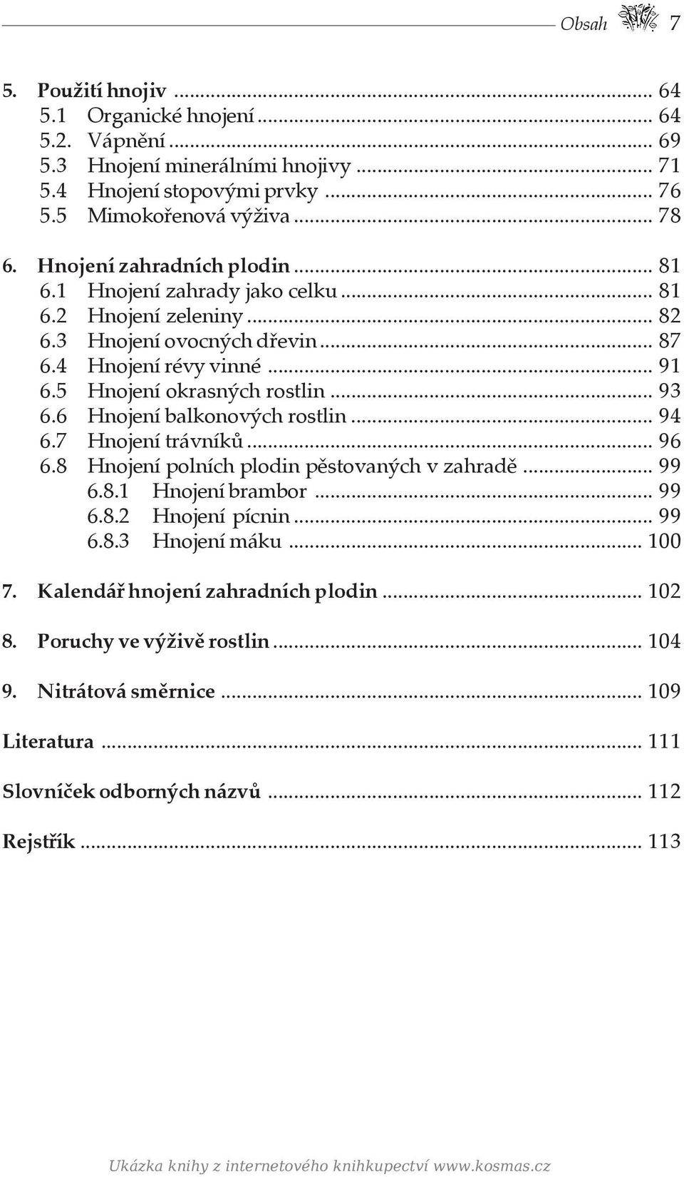 6 Hnojení balkonových rostlin... 94 6.7 Hnojení trávníků... 96 6.8 Hnojení polních plodin pěstovaných v zahradě... 99 6.8.1 Hnojení brambor... 99 6.8.2 Hnojení pícnin... 99 6.8.3 Hnojení máku... 100 7.