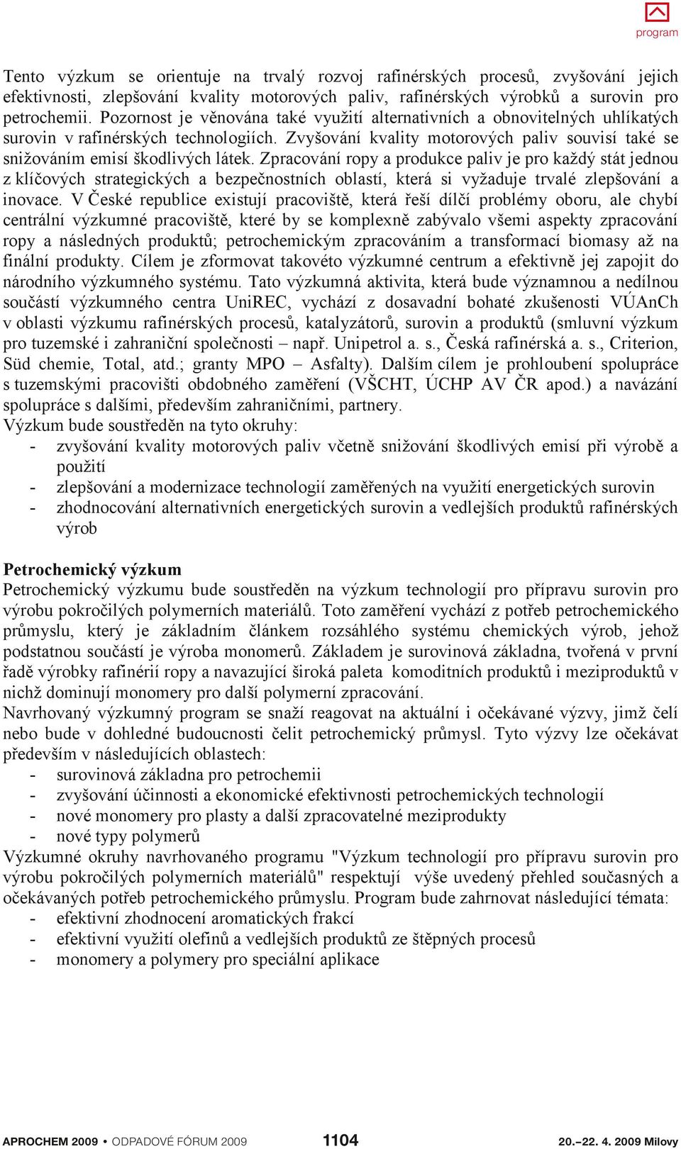 Zpracování ropy a produkce paliv je pro každý stát jednou z klíčových strategických a bezpečnostních oblastí, která si vyžaduje trvalé zlepšování a inovace.