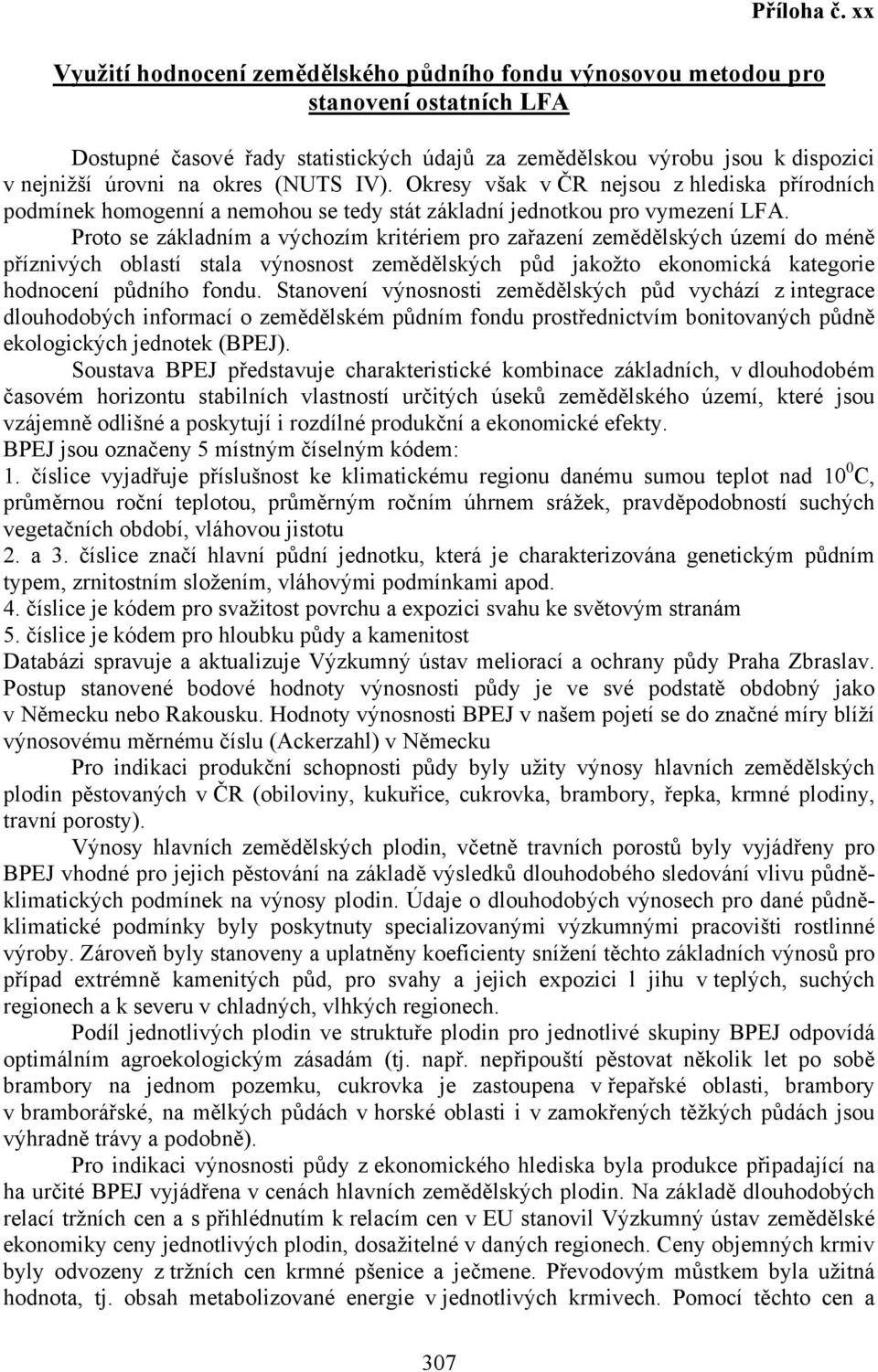 okres (NUTS IV). Okresy však v ČR nejsou z hlediska přírodních podmínek homogenní a nemohou se tedy stát základní jednotkou pro vymezení LFA.