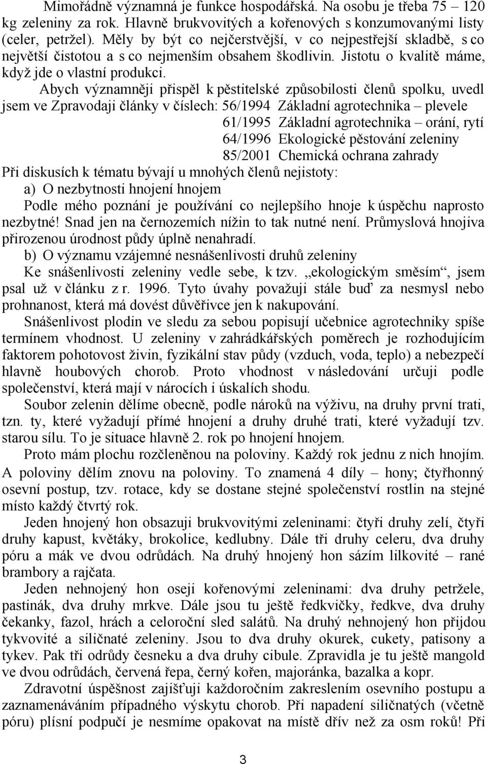 Abych významněji přispěl k pěstitelské způsobilosti členů spolku, uvedl jsem ve Zpravodaji články v číslech: 56/1994 Základní agrotechnika plevele 61/1995 Základní agrotechnika orání, rytí 64/1996