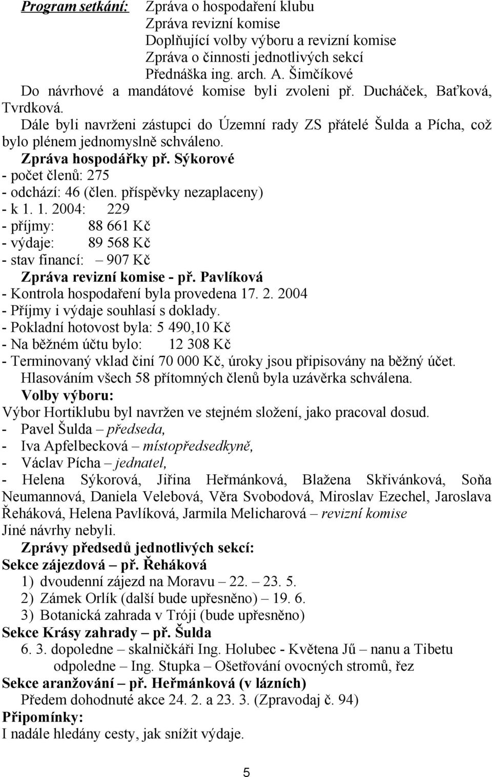 Zpráva hospodářky př. Sýkorové - počet členů: 275 - odchází: 46 (člen. příspěvky nezaplaceny) - k 1.