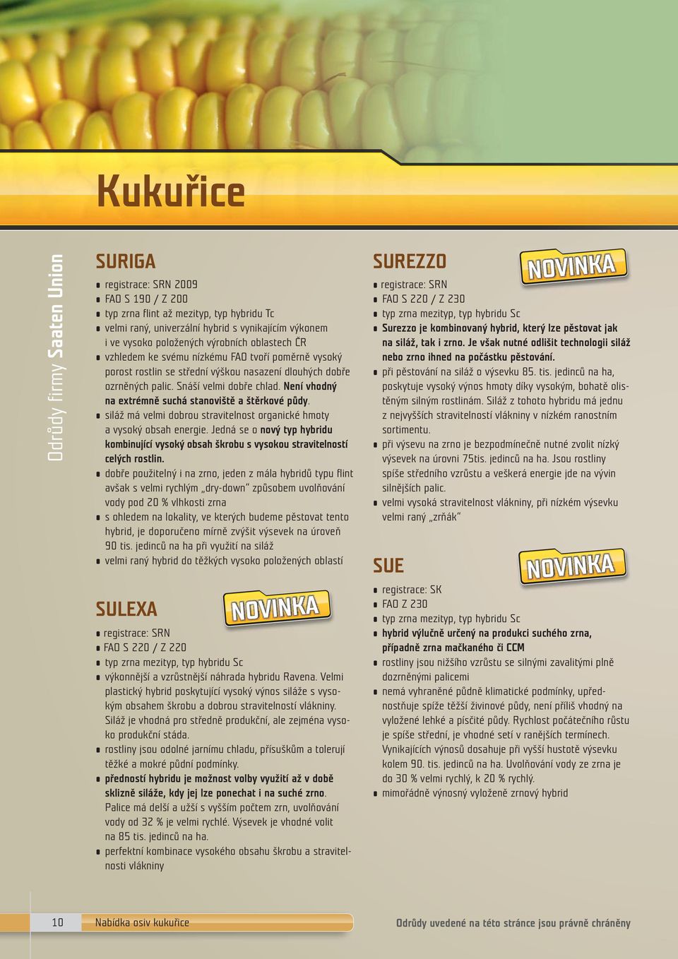 Není vhodný na extrémně suchá stanoviště a štěrkové půdy. siláž má velmi dobrou stravitelnost organické hmoty a vysoký obsah energie.