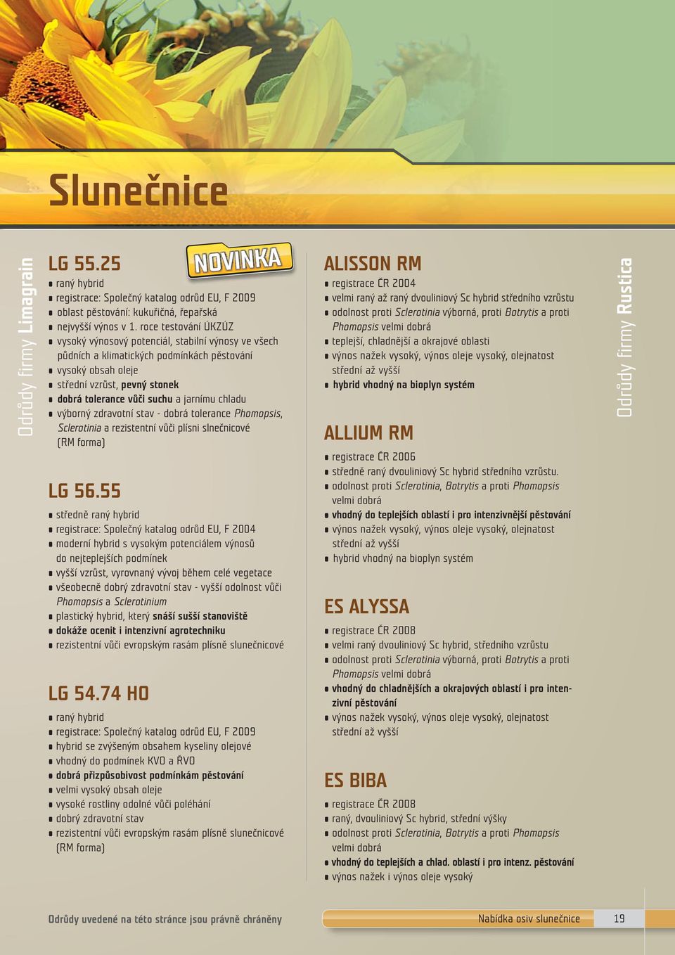 jarnímu chladu výborný zdravotní stav - dobrá tolerance Phomopsis, Sclerotinia a rezistentní vůči plísni slnečnicové (RM forma) LG 56.