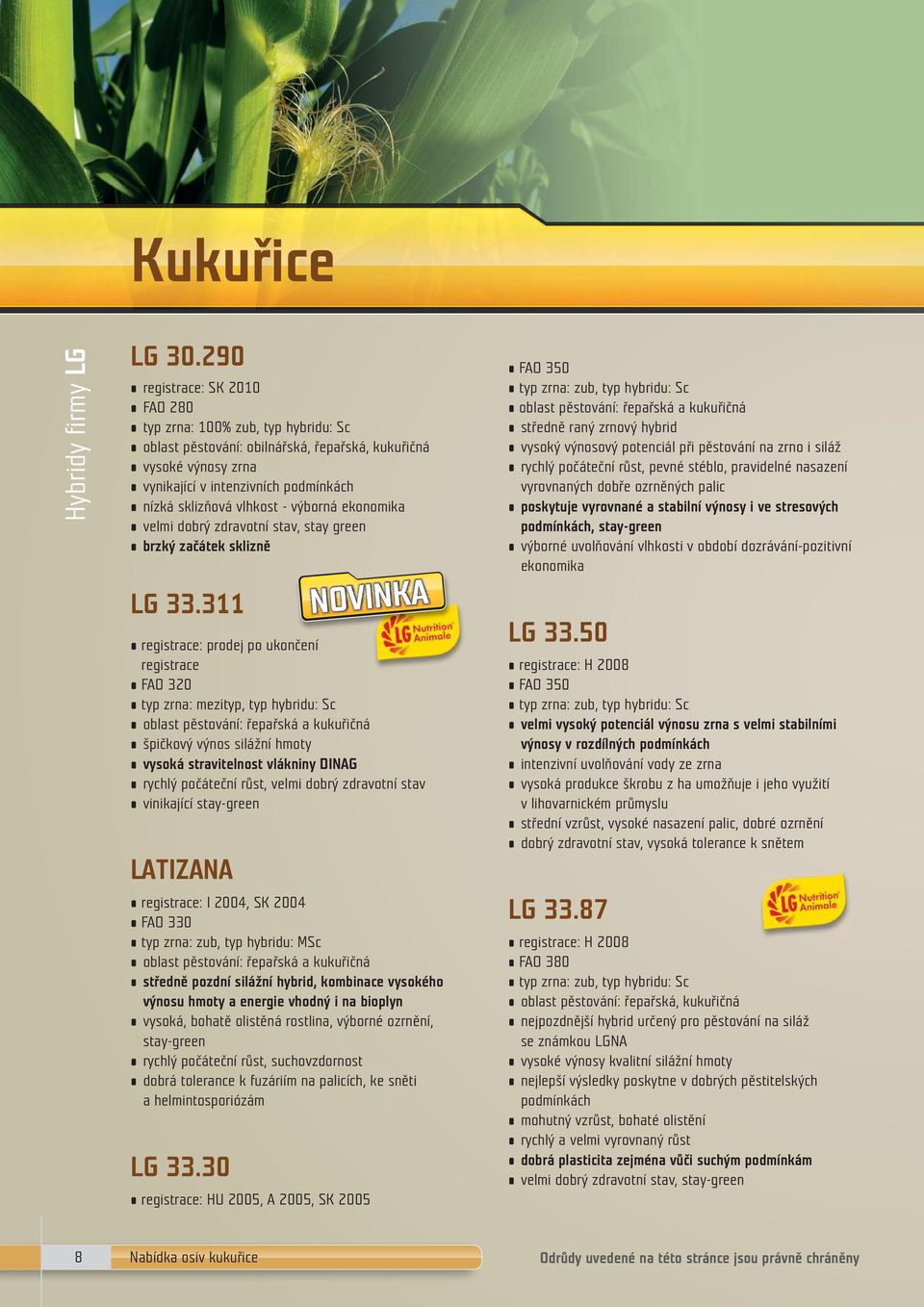 výborná ekonomika velmi dobrý zdravotní stav, stay green brzký začátek sklizně LG 33.