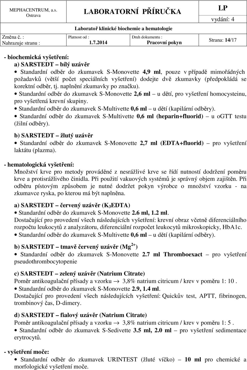 Standardní odběr do zkumavek S-Multivette 0,6 ml u dětí (kapilární odběry). Standardní odběr do zkumavek S-Multivette 0,6 ml (heparin+fluorid) u ogtt testu (žilní odběry).