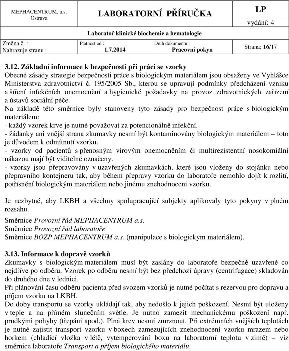 Na základě této směrnice byly stanoveny tyto zásady pro bezpečnost práce s biologickým materiálem: - každý vzorek krve je nutné považovat za potencionálně infekční.