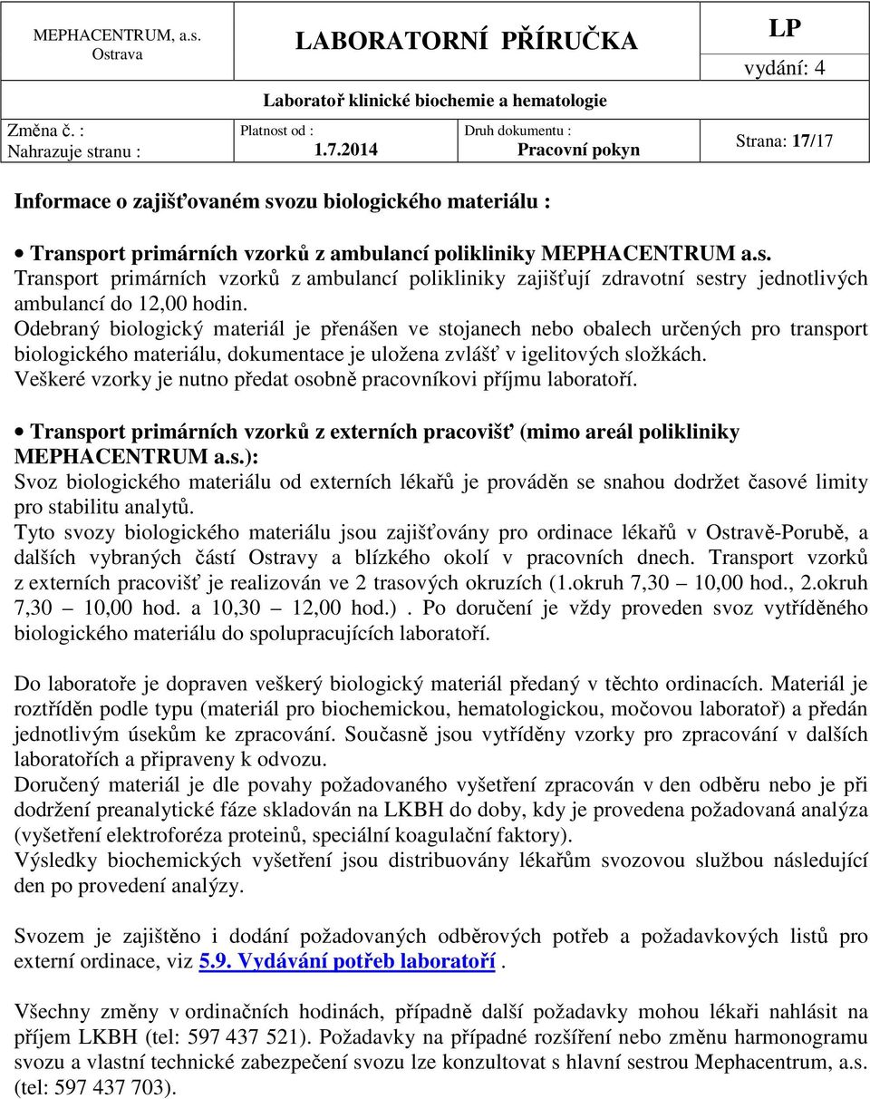 Veškeré vzorky je nutno předat osobně pracovníkovi příjmu laboratoří. Transport primárních vzorků z externích pracovišť (mimo areál polikliniky MEPHACENTRUM a.s.): Svoz biologického materiálu od externích lékařů je prováděn se snahou dodržet časové limity pro stabilitu analytů.