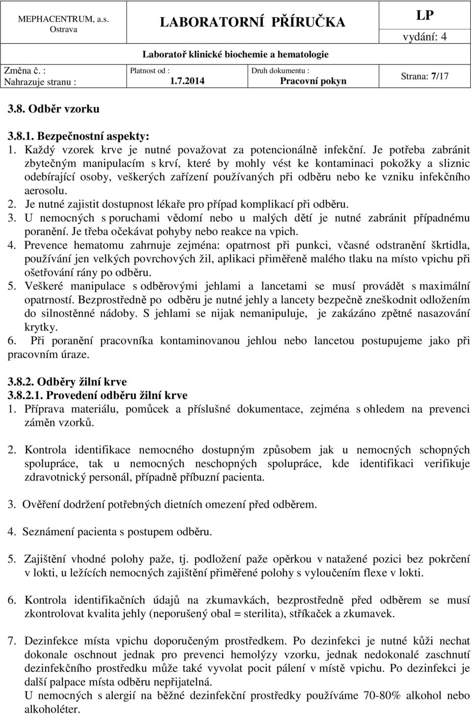 2. Je nutné zajistit dostupnost lékaře pro případ komplikací při odběru. 3. U nemocných s poruchami vědomí nebo u malých dětí je nutné zabránit případnému poranění.