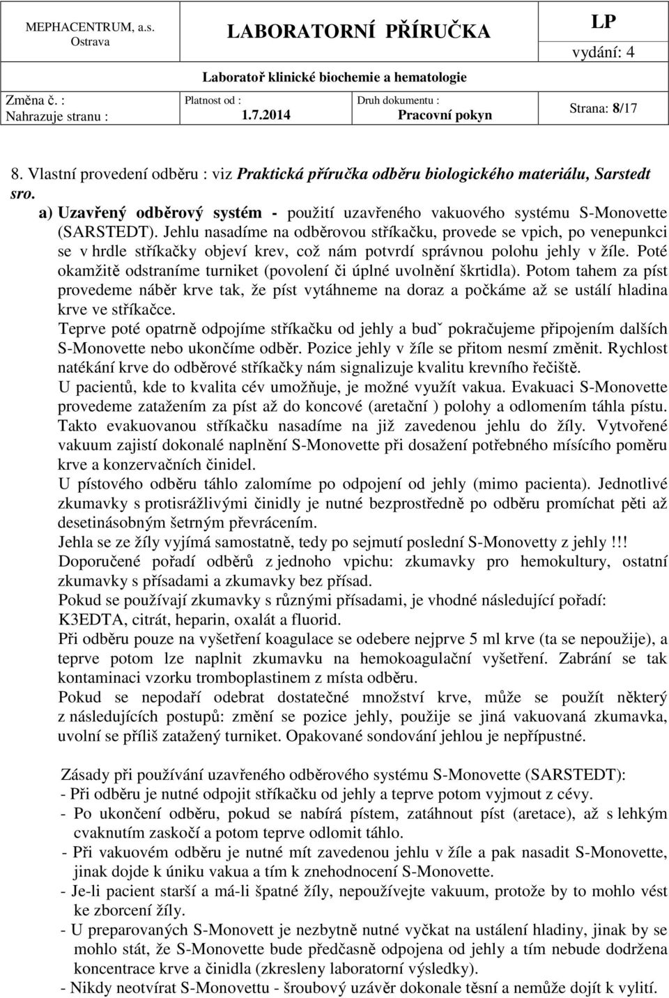 Jehlu nasadíme na odběrovou stříkačku, provede se vpich, po venepunkci se v hrdle stříkačky objeví krev, což nám potvrdí správnou polohu jehly v žíle.