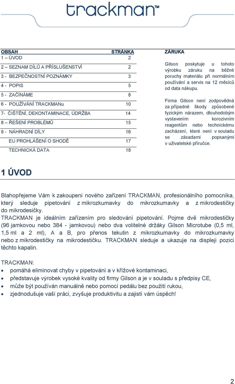 Firma Gilson není zodpovědná za případné škody způsobené fyzickým nárazem, dlouhodobým vystavením korozivním reagentům nebo technickému zacházení, které není v souladu se zásadami popsanými v
