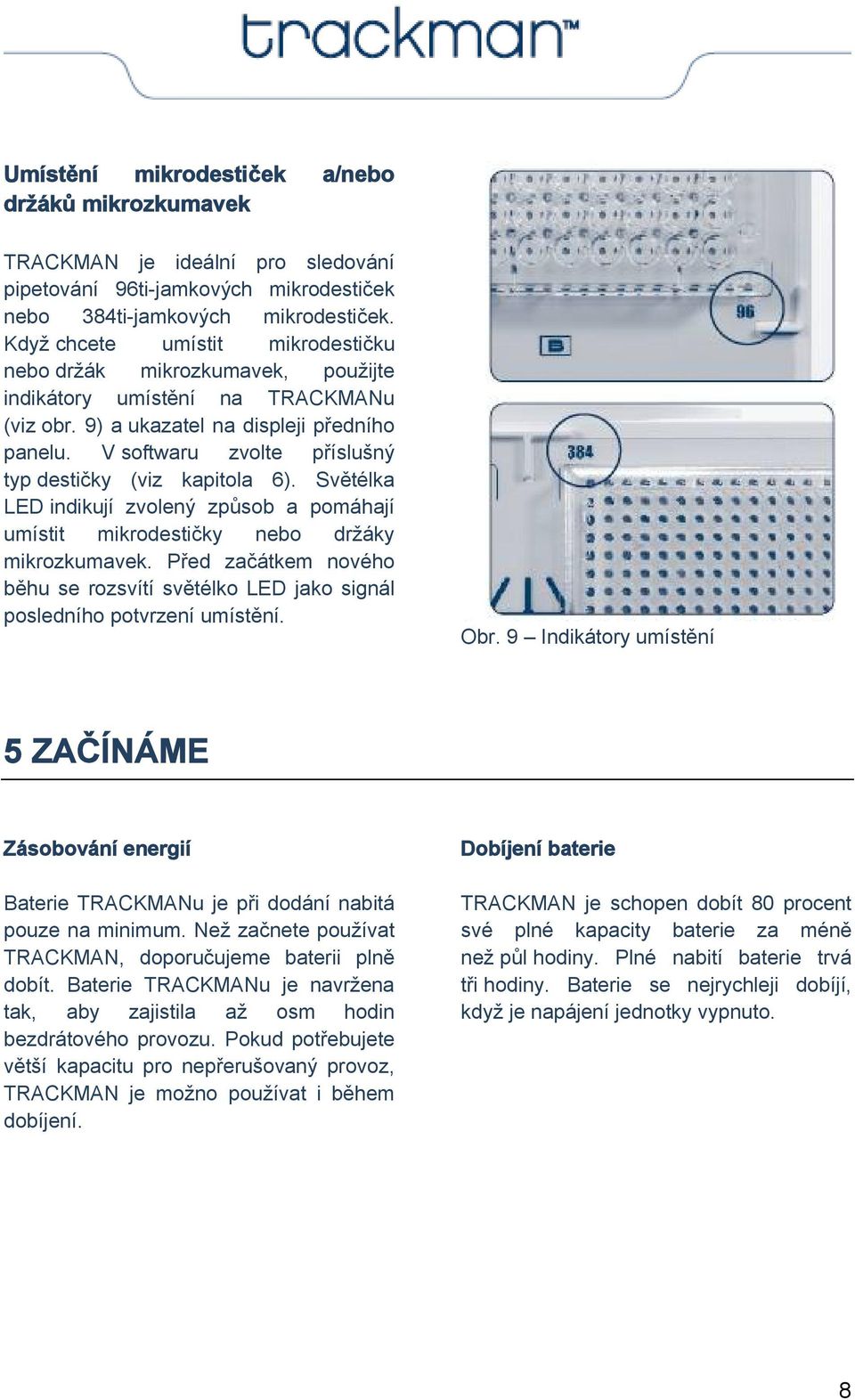 V softwaru zvolte příslušný typ destičky (viz kapitola 6). Světélka LED indikují zvolený způsob a pomáhají umístit mikrodestičky nebo držáky mikrozkumavek.
