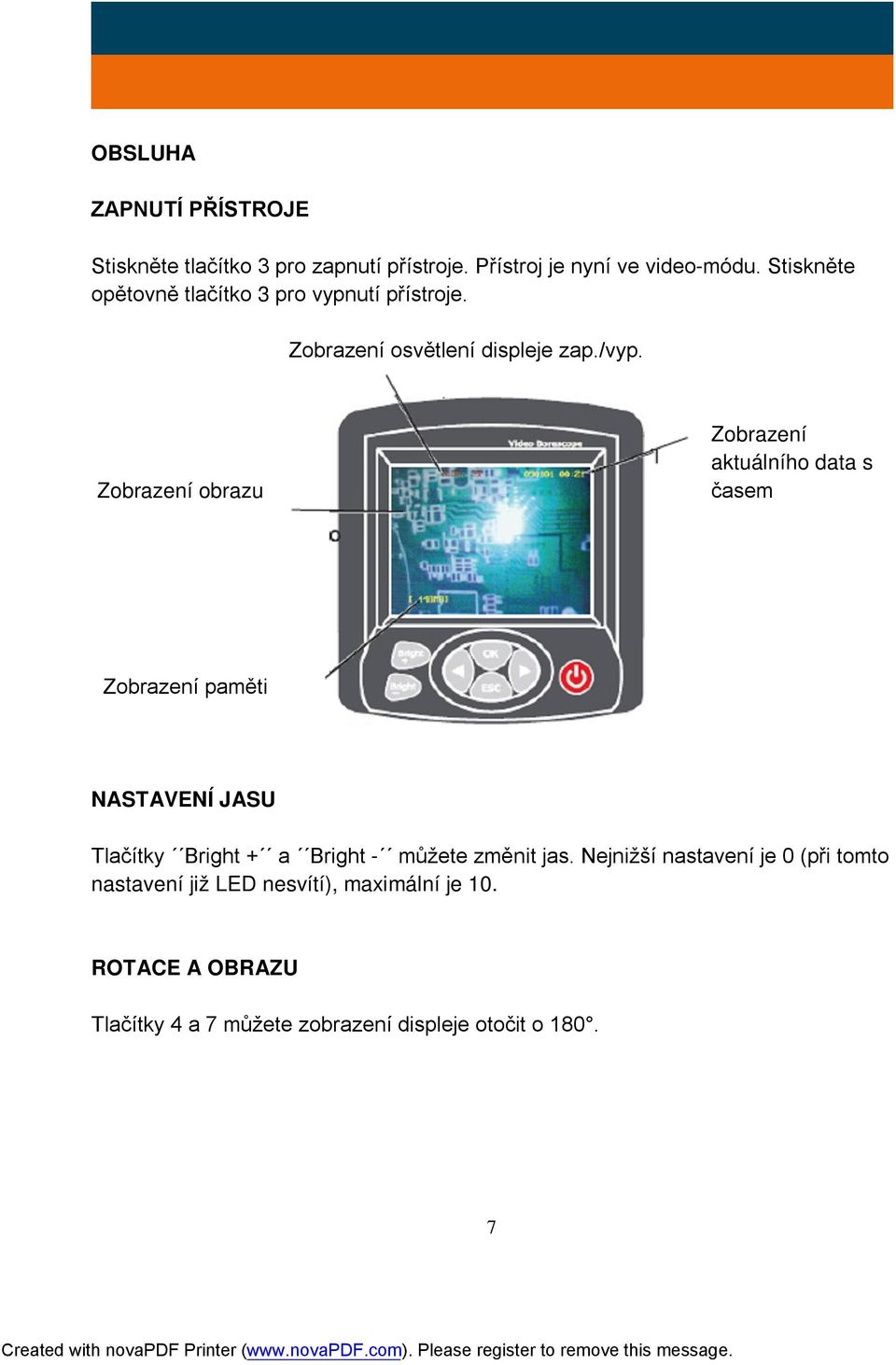 Zobrazení obrazu Zobrazení aktuálního data s časem Zobrazení paměti NASTAVENÍ JASU Tlačítky Bright + a Bright - můžete