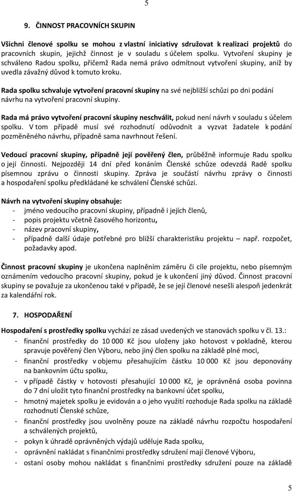 Rada spolku schvaluje vytvoření pracovní skupiny na své nejbližší schůzi po dni podání návrhu na vytvoření pracovní skupiny.