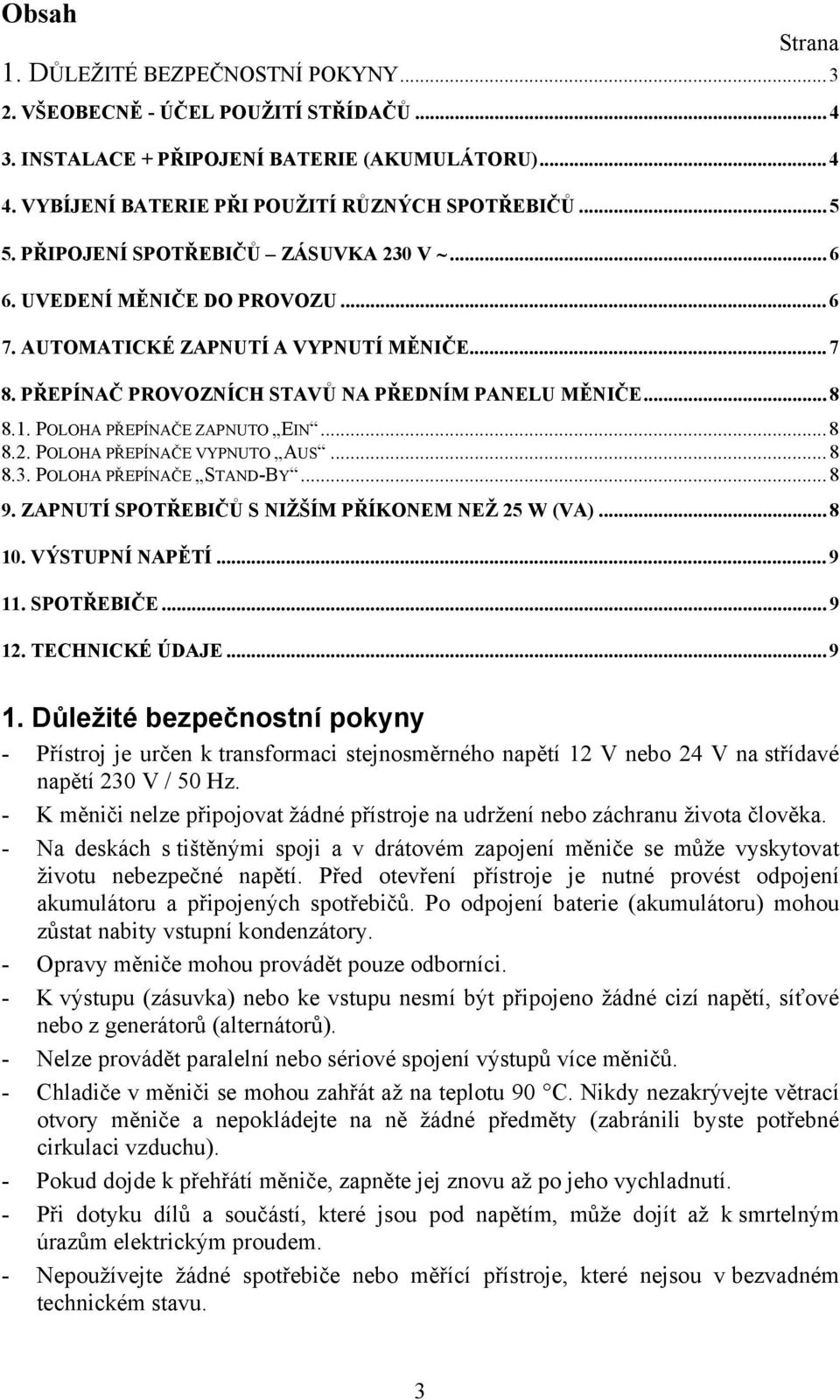 POLOHA PŘEPÍNAČE ZAPNUTO EIN... 8 8.2. POLOHA PŘEPÍNAČE VYPNUTO AUS... 8 8.3. POLOHA PŘEPÍNAČE STAND-BY... 8 9. ZAPNUTÍ SPOTŘEBIČŮ S NIŽŠÍM PŘÍKONEM NEŽ 25 W (VA)... 8 10. VÝSTUPNÍ NAPĚTÍ... 9 11.