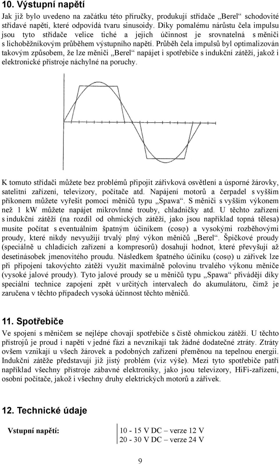 Průběh čela impulsů byl optimalizován takovým způsobem, že lze měniči Berel napájet i spotřebiče s indukční zátěží, jakož i elektronické přístroje náchylné na poruchy.