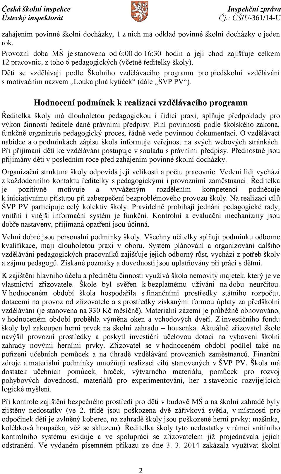 Děti se vzdělávají podle Školního vzdělávacího programu pro předškolní vzdělávání s motivačním názvem Louka plná kytiček (dále ŠVP PV ).