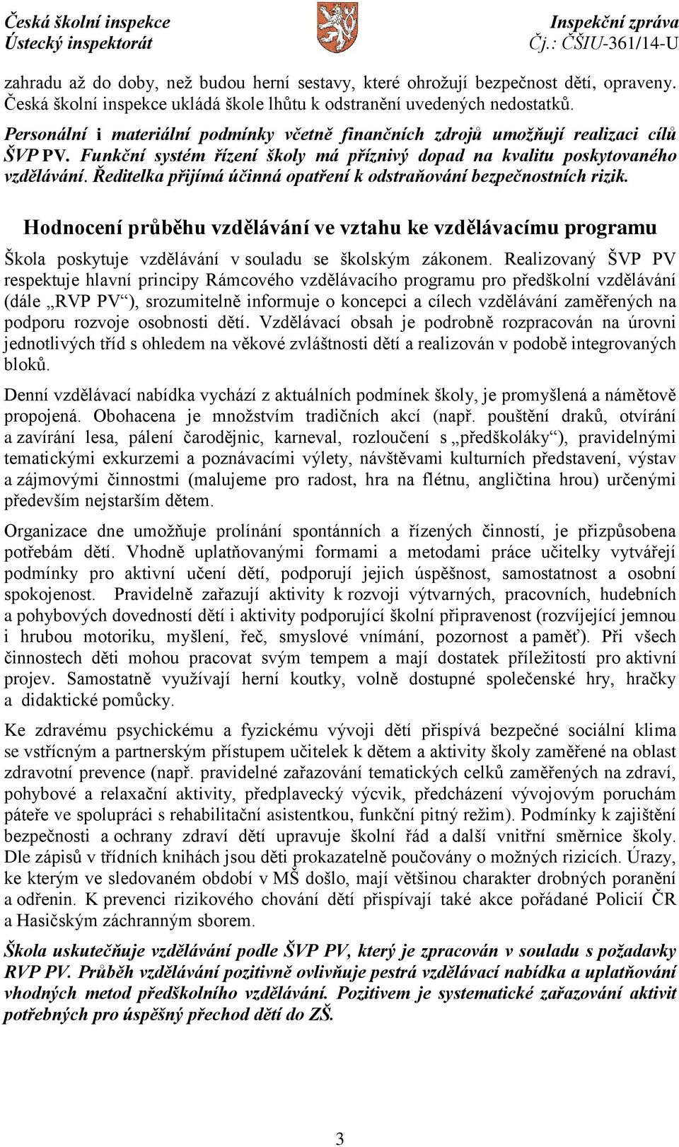 Ředitelka přijímá účinná opatření k odstraňování bezpečnostních rizik. Hodnocení průběhu vzdělávání ve vztahu ke vzdělávacímu programu Škola poskytuje vzdělávání v souladu se školským zákonem.