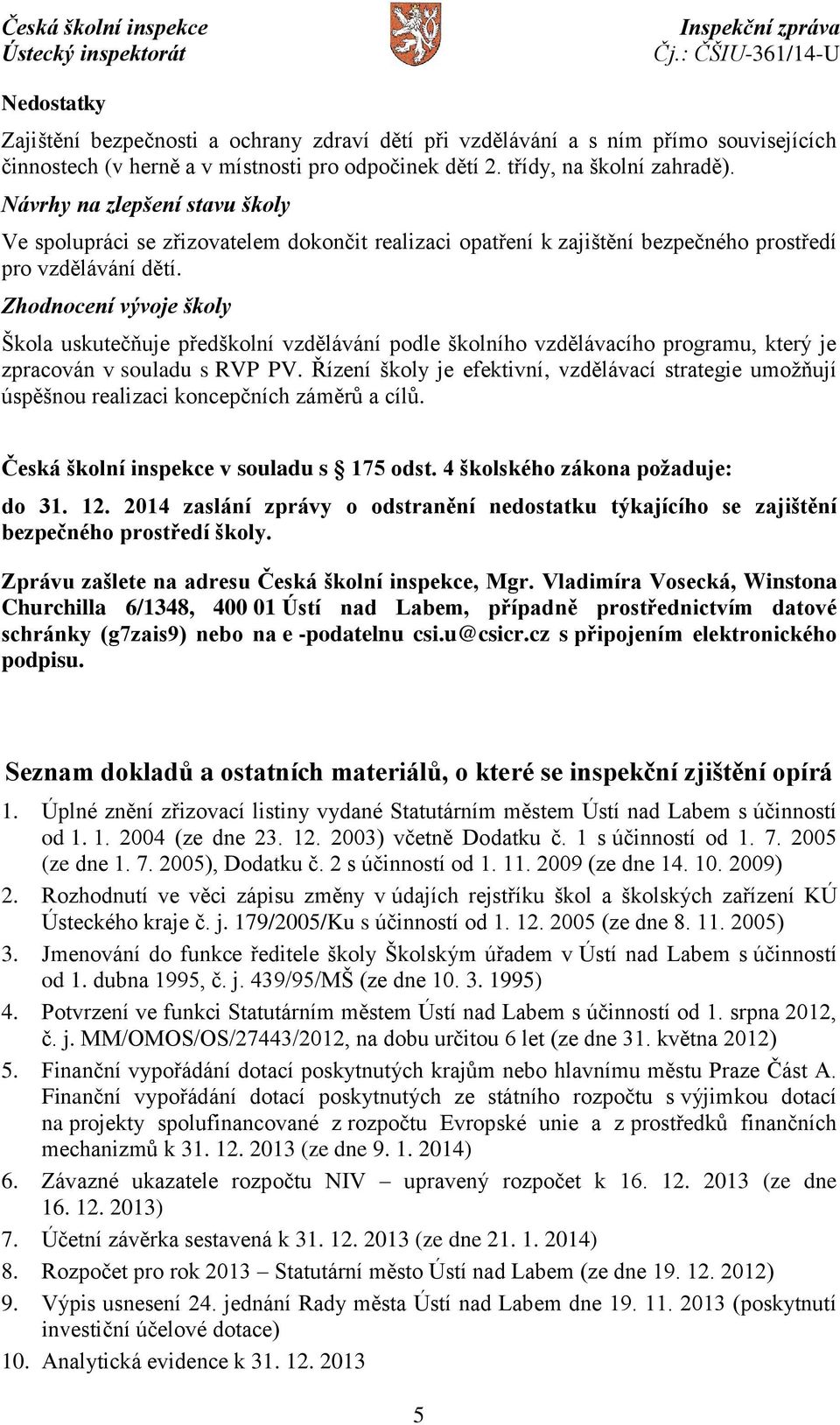 Zhodnocení vývoje školy Škola uskutečňuje předškolní vzdělávání podle školního vzdělávacího programu, který je zpracován v souladu s RVP PV.