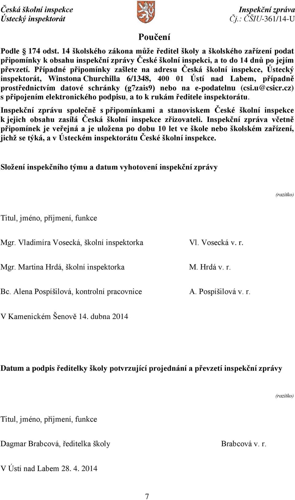 e-podatelnu (csi.u@csicr.cz) s připojením elektronického podpisu, a to k rukám ředitele inspektorátu.