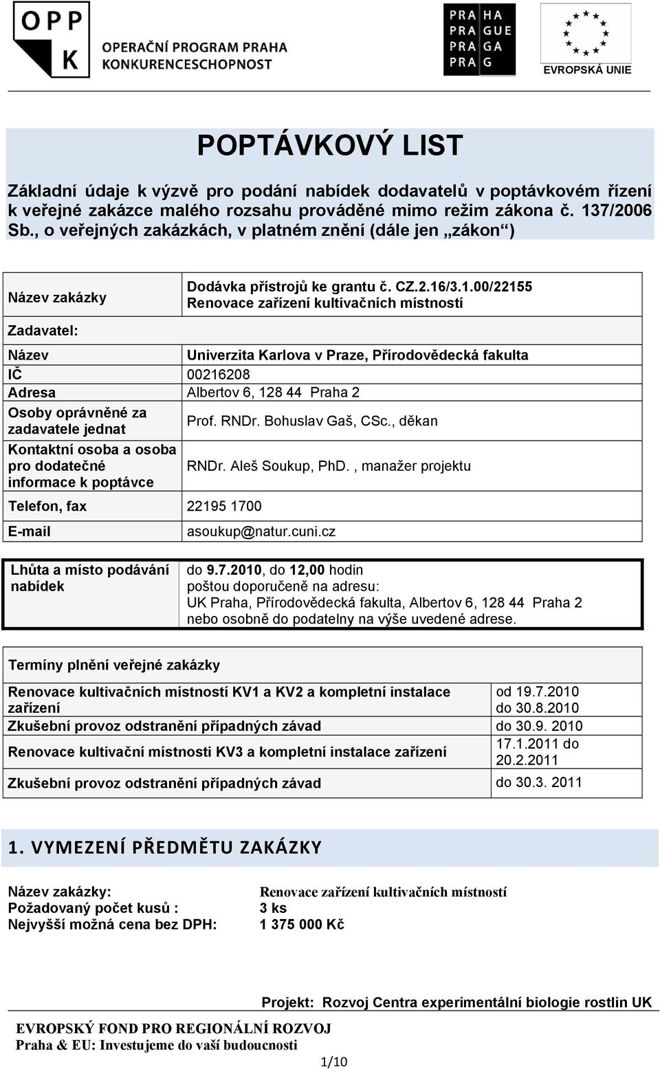 /3.1.00/22155 Renovace zařízení kultivačních místností Zadavatel: Název Univerzita Karlova v Praze, Přírodovědecká fakulta IČ 00216208 Adresa Albertov 6, 128 44 Praha 2 Osoby oprávněné za zadavatele