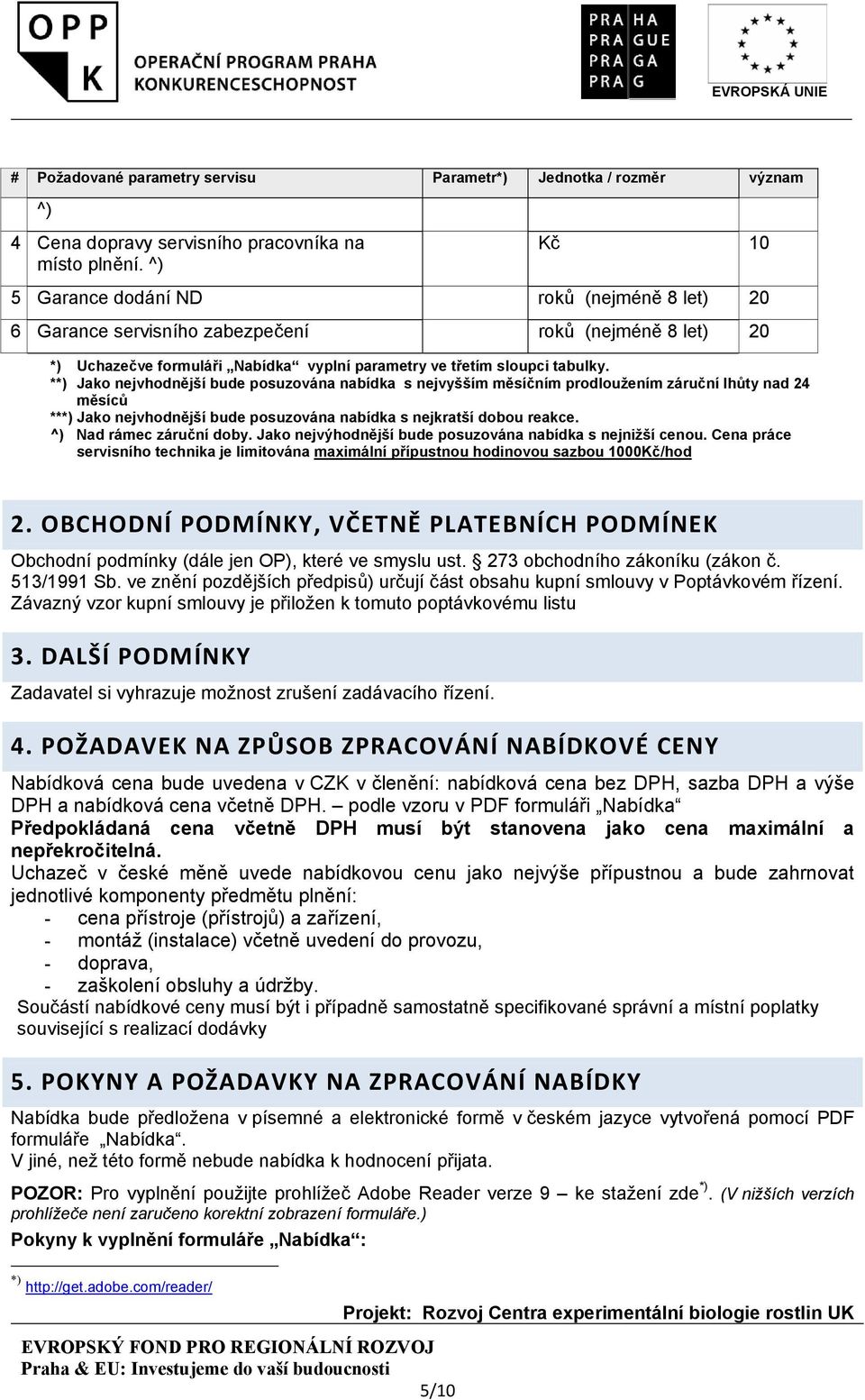 **) Jako nejvhodnější bude posuzována nabídka s nejvyšším měsíčním prodloužením záruční lhůty nad 24 měsíců ***) Jako nejvhodnější bude posuzována nabídka s nejkratší dobou reakce.