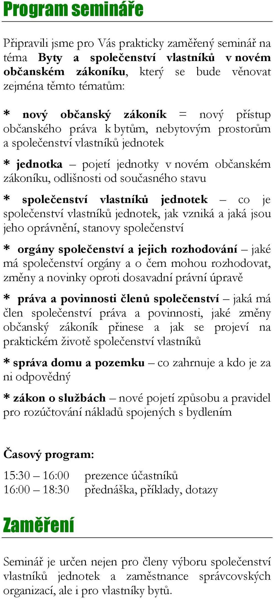 společenství vlastníků jednotek co je společenství vlastníků jednotek, jak vzniká a jaká jsou jeho oprávnění, stanovy společenství * orgány společenství a jejich rozhodování jaké má společenství