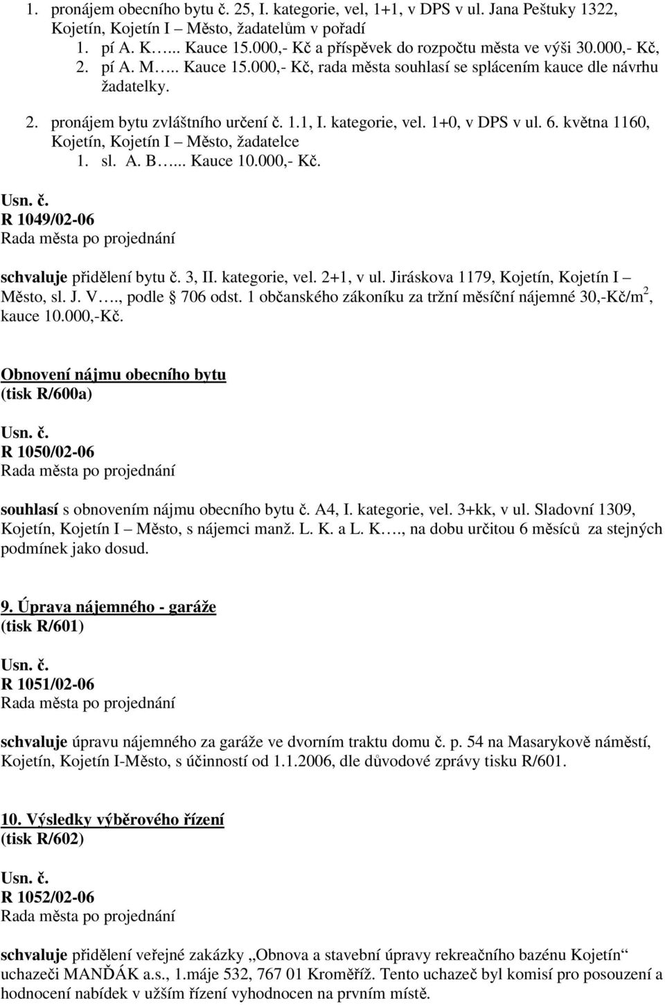kategorie, vel. 1+0, v DPS v ul. 6. května 1160, Kojetín, Kojetín I Město, žadatelce 1. sl. A. B... Kauce 10.000,- Kč. R 1049/02-06 schvaluje přidělení bytu č. 3, II. kategorie, vel. 2+1, v ul.