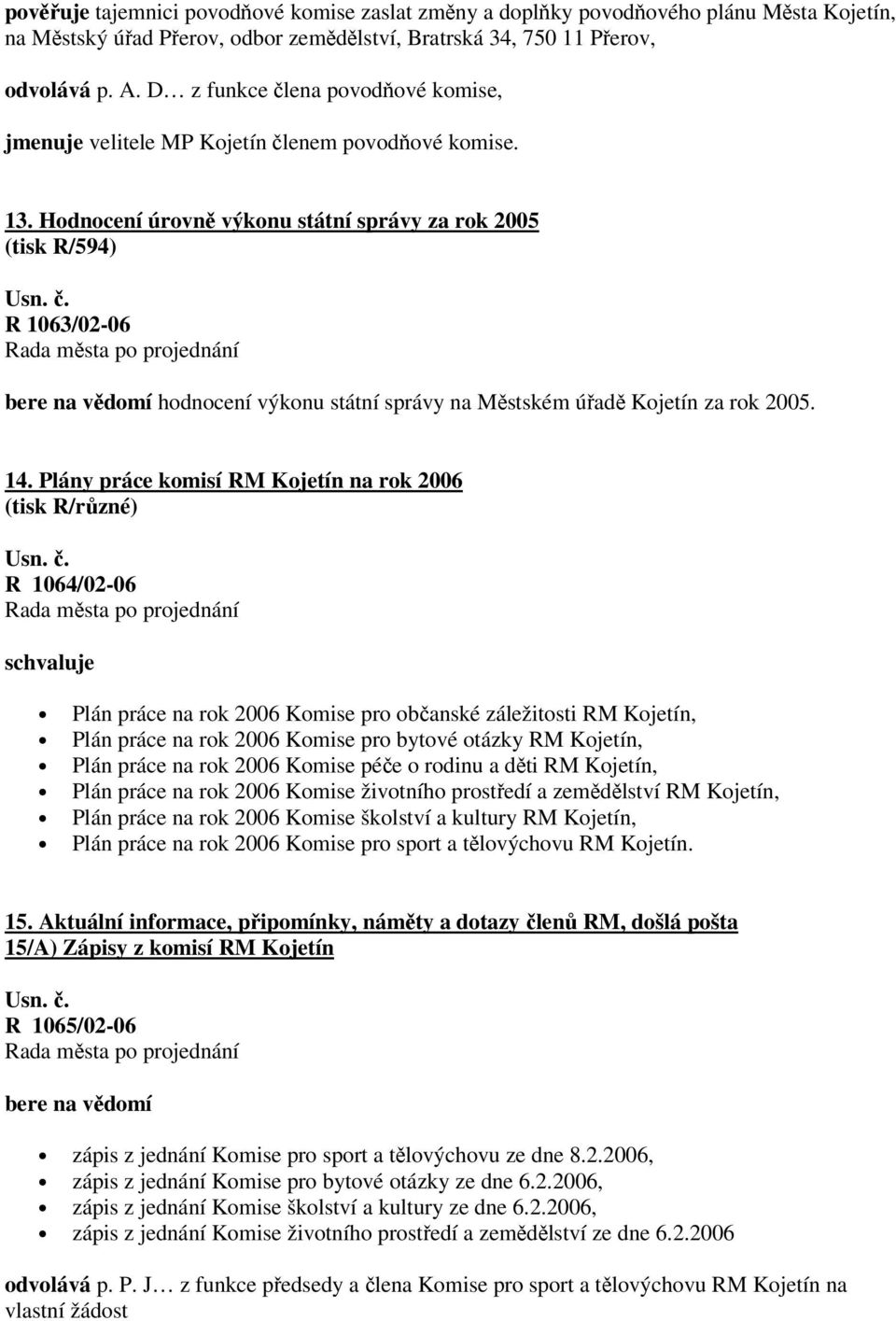 Hodnocení úrovně výkonu státní správy za rok 2005 (tisk R/594) R 1063/02-06 bere na vědomí hodnocení výkonu státní správy na Městském úřadě Kojetín za rok 2005. 14.