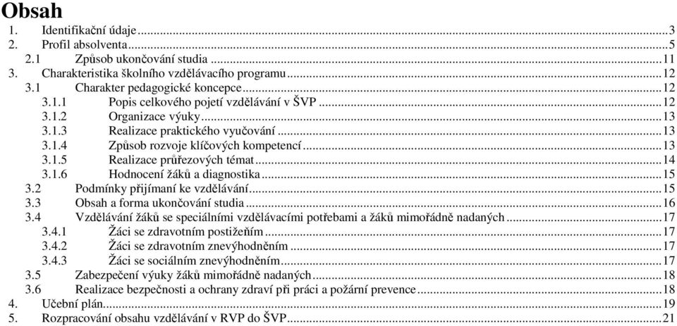 ..15 3.2 Podmínky přijímaní ke vzdělávání...15 3.3 Obsah a forma ukončování studia...16 3.4 Vzdělávání žáků se speciálními vzdělávacími potřebami a žáků mimořádně nadaných...17 3.4.1 Žáci se zdravotním postižeňím.