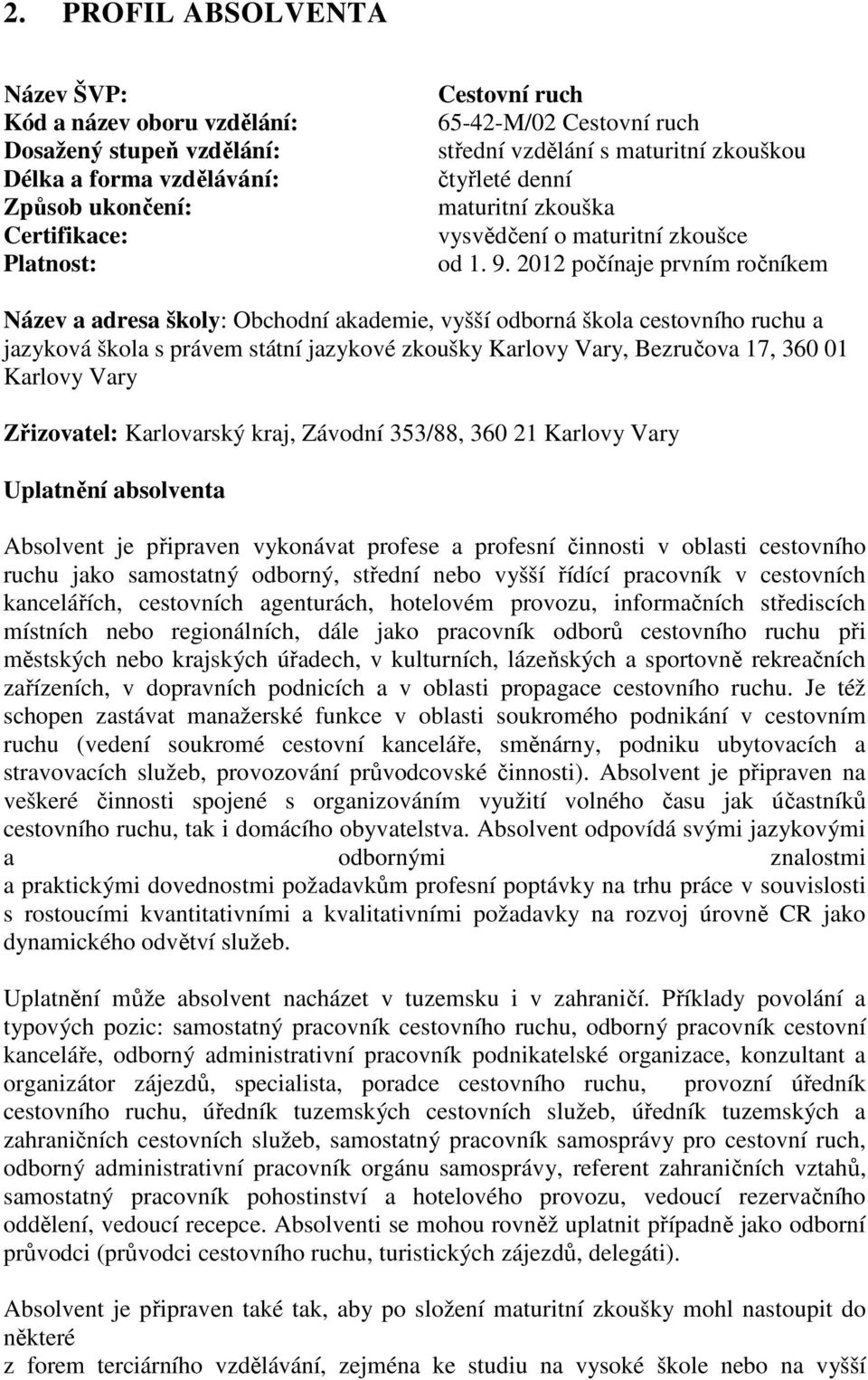 2012 počínaje prvním ročníkem Název a adresa školy: Obchodní akademie, vyšší odborná škola cestovního ruchu a jazyková škola s právem státní jazykové zkoušky Karlovy Vary, Bezručova 17, 360 01