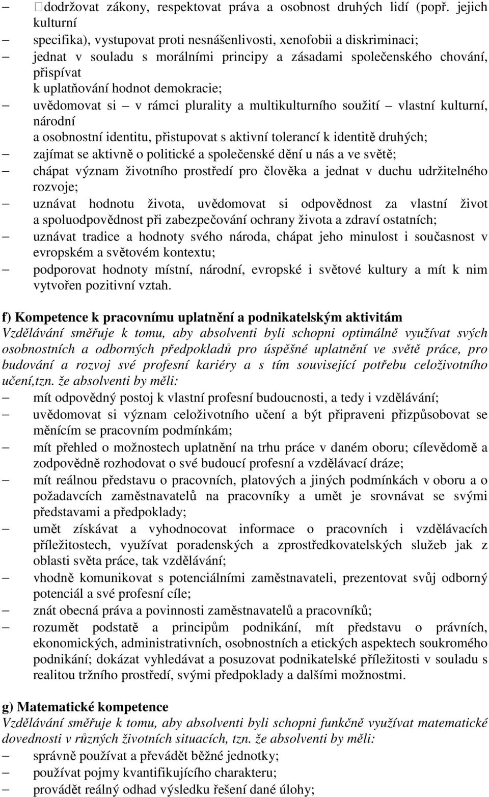 demokracie; uvědomovat si v rámci plurality a multikulturního soužití vlastní kulturní, národní a osobnostní identitu, přistupovat s aktivní tolerancí k identitě druhých; zajímat se aktivně o