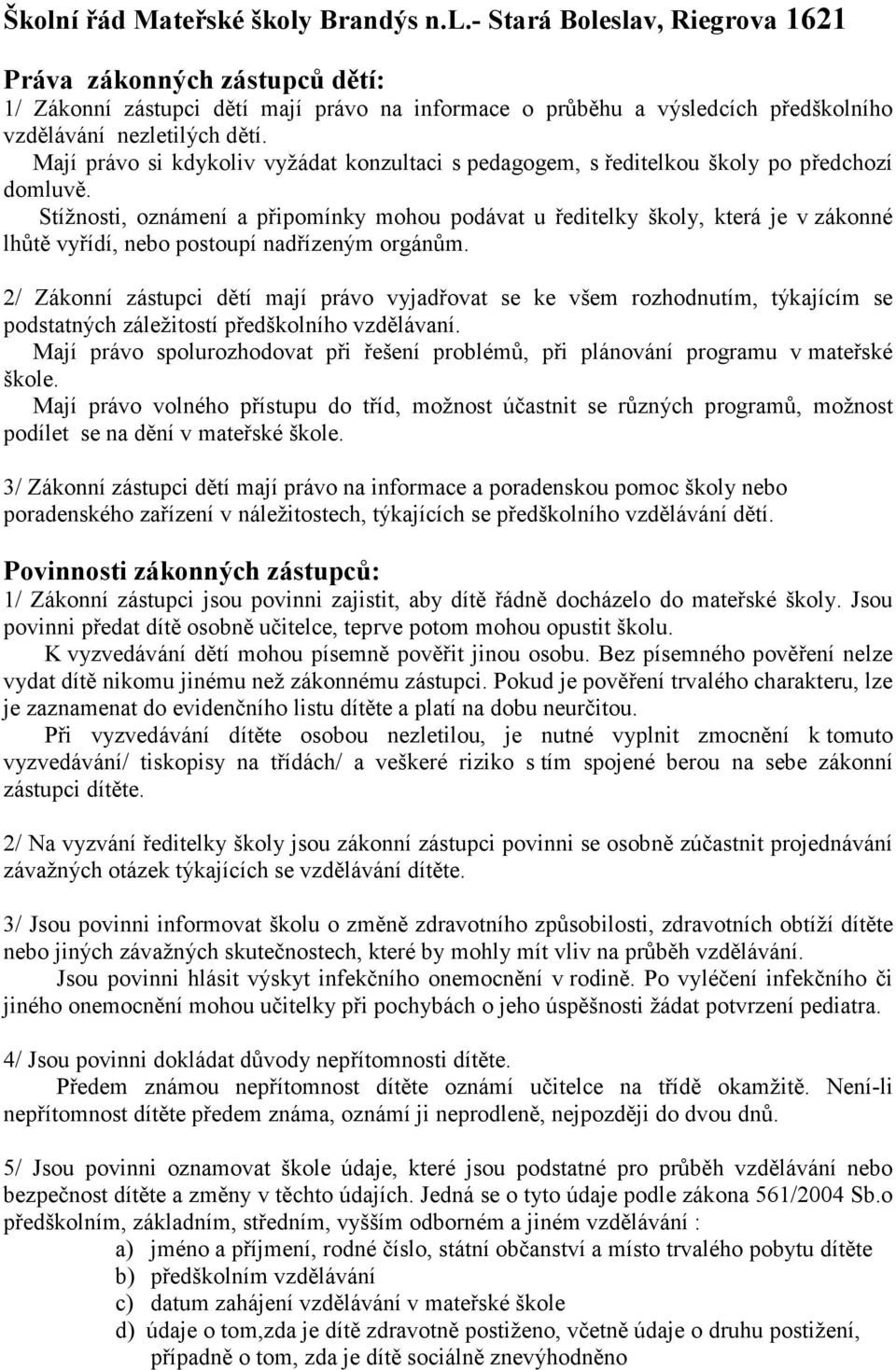 Stížnosti, oznámení a připomínky mohou podávat u ředitelky školy, která je v zákonné lhůtě vyřídí, nebo postoupí nadřízeným orgánům.