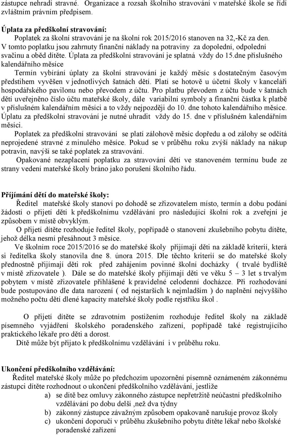V tomto poplatku jsou zahrnuty finanční náklady na potraviny za dopolední, odpolední svačinu a oběd dítěte. Úplata za předškolní stravování je splatná vždy do 15.