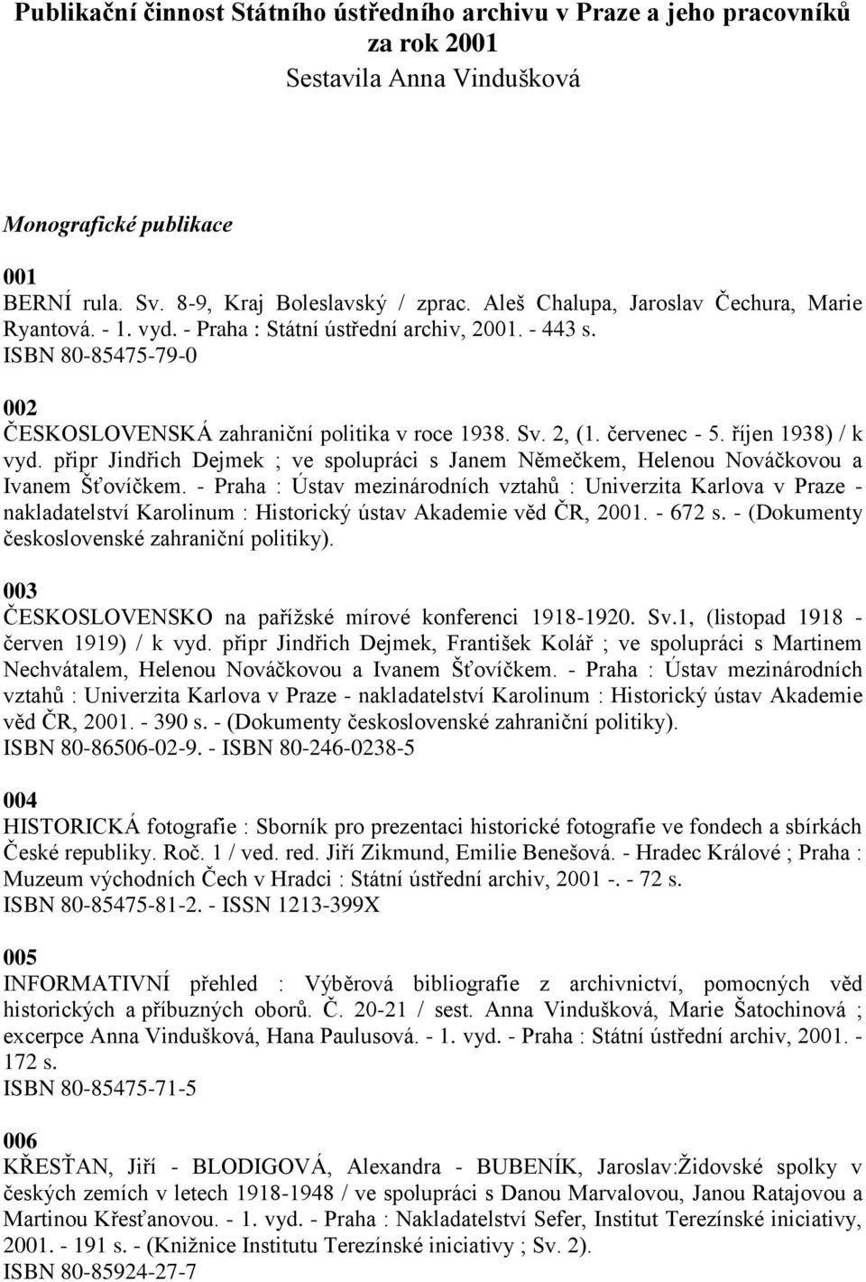 červenec - 5. říjen 1938) / k vyd. připr Jindřich Dejmek ; ve spolupráci s Janem Němečkem, Helenou Nováčkovou a Ivanem Šťovíčkem.