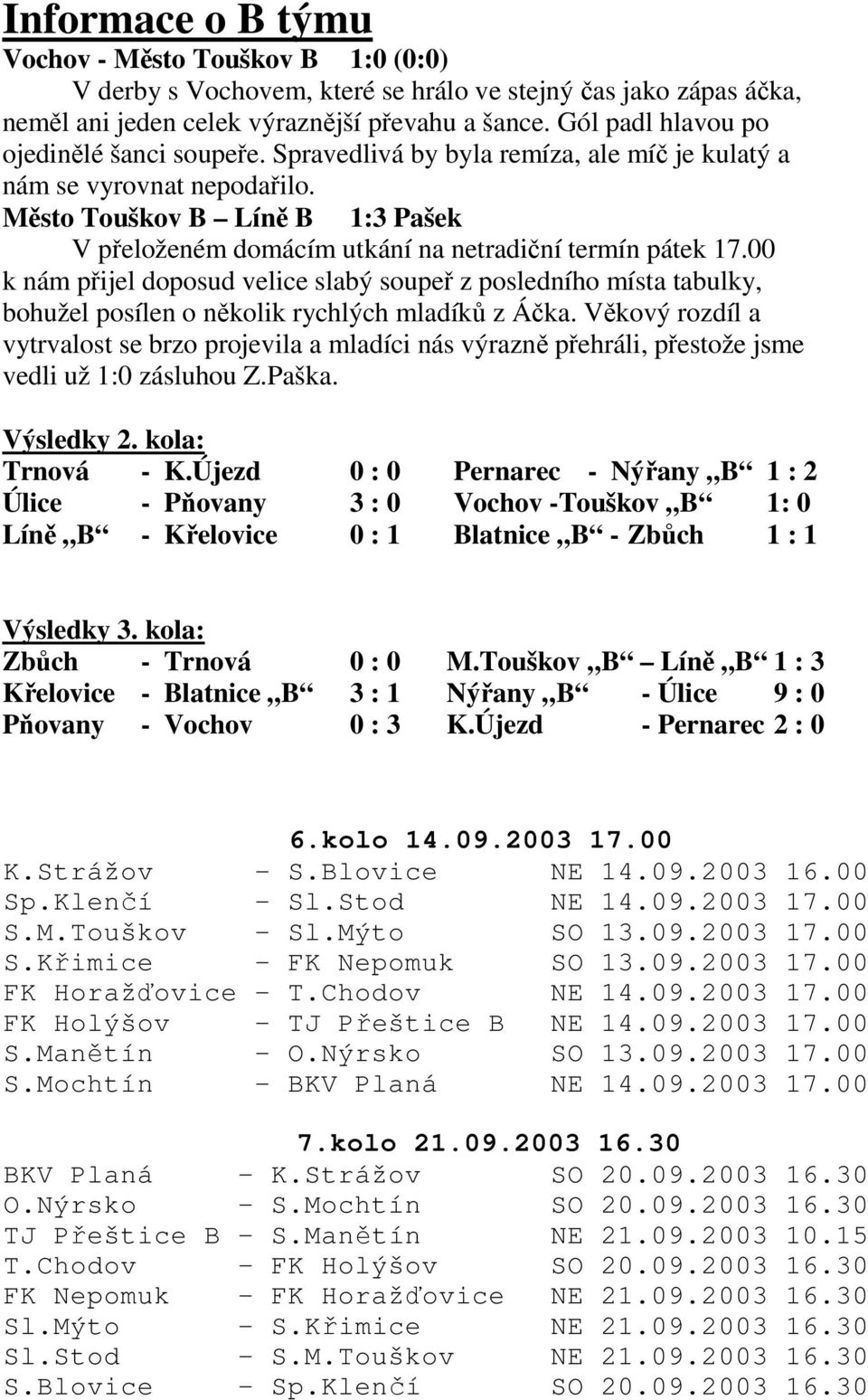 Město Touškov B Líně B 1:3 Pašek V přeloženém domácím utkání na netradiční termín pátek 17.