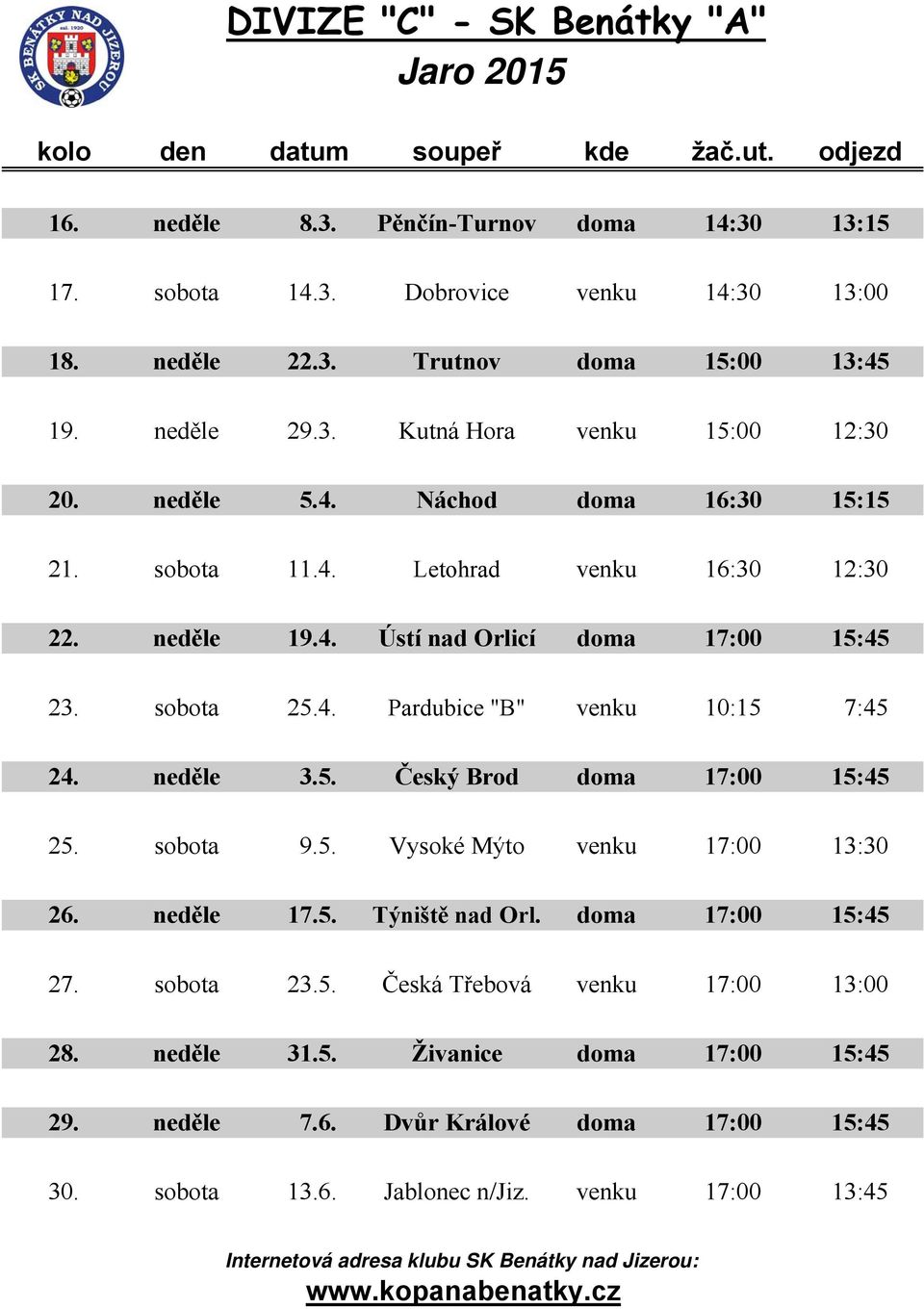 neděle 3.5. Český Brod doma 17:00 15:45 25. sobota 9.5. Vysoké Mýto venku 17:00 13:30 26. neděle 17.5. Týniště nad Orl. doma 17:00 15:45 27. sobota 23.5. Česká Třebová venku 17:00 13:00 28.