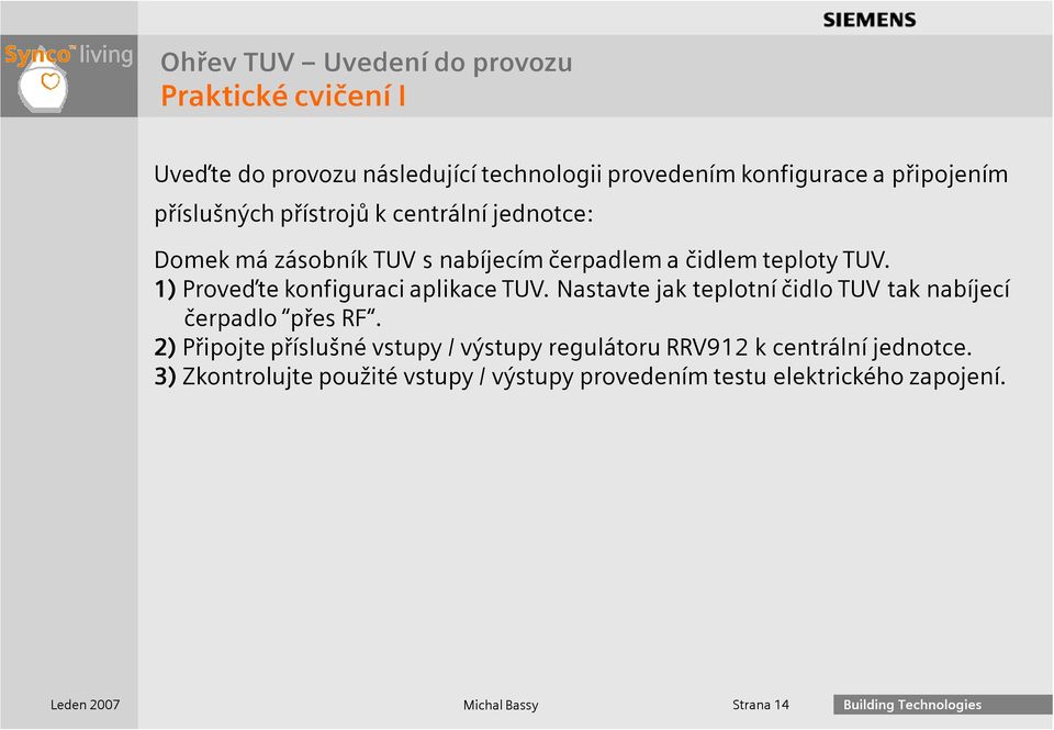 1) Proveďte konfiguraci aplikace TUV. Nastavte jak teplotní čidlo TUV tak nabíjecí čerpadlo přes RF.