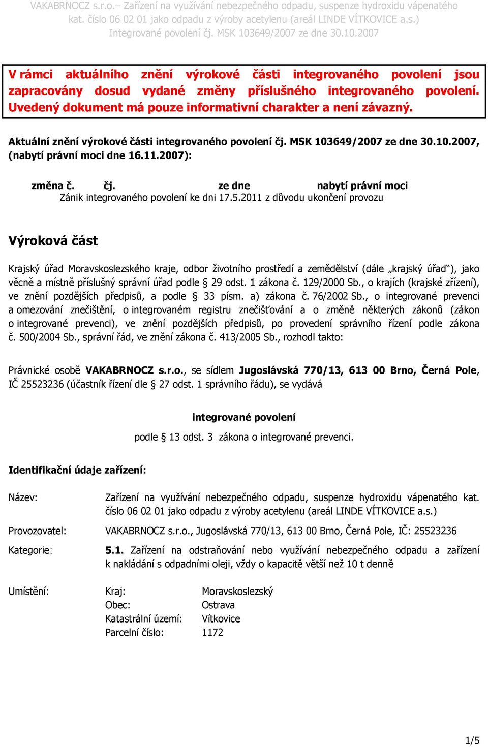 5.2011 z důvodu ukončení provozu Výroková část Krajský úřad Moravskoslezského kraje, odbor životního prostředí a zemědělství (dále krajský úřad ), jako věcně a místně příslušný správní úřad podle 29